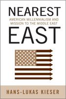Nearest East: American Millenialism and Mission to the Middle East 1439902232 Book Cover