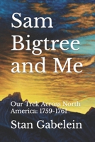 Sam Bigtree and Me: Our Trek Across North America: 1759-1761 B0BVDLW1FM Book Cover