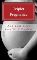 Triplet Pregnancy & Your First Year with Triplets 1499147309 Book Cover