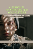 A Survival Handbook for Youngsters: Transforming Young Minds into Fearless Wilderness Warriors B0CRF6H69L Book Cover