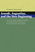 Arendt, Augustine, and the New Beginning: The Action Theory and Moral Thought of Hannah Arendt in the Light of Her Dissertation on St. Augustine 0802827241 Book Cover