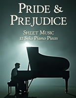 Pride & Prejudice Sheet Music: 12 Solo Piano Pieces B0FCZR87B4 Book Cover