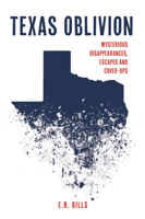 Texas Oblivion: Mysterious Disappearances, Escapes and Cover-Ups 1467147370 Book Cover