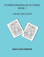 Flower Mandalas in Pairs, Book 1: Color and Enjoy B08Y4RLX3V Book Cover