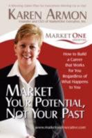 Market Your Potential, Not Your Past: How To Build A Career That Works For You Regardless of What Happens To You 1434371085 Book Cover