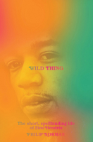 Wild Thing: The short, spellbinding life of Jimi Hendrix 132409107X Book Cover