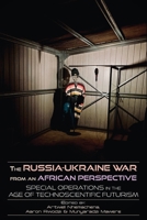 The Russia-Ukraine War from an African Perspective: Special Operations in the Age of Technoscientific Futurism 9956553654 Book Cover