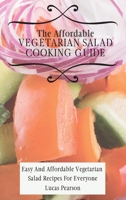 The Affordable Vegetarian Salad Cooking Guide: Easy And Affordable Vegetarian Salad Recipes For Everyone 1802695788 Book Cover