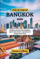 GUÍA DE VIAJE DE BANGKOK 2026: Planifique de forma más inteligente, explore más a fondo y experimente la ciudad como un local (Spanish Edition) B0FPCPHYD6 Book Cover
