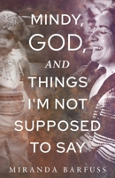 Mindy, God and Thing I'm Not Supposed to Say 1966074719 Book Cover