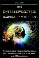 Das Unterbewusstsein umprogrammieren: Techniken zur Neuprogrammierung von Glaubenssätzen durch die Kraft der Affirmationen (German Edition) B0FBGBLYHG Book Cover