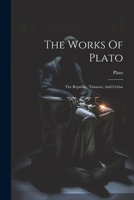 The Dialogues of Plato: Republic. Timaeus. Critias 1021862908 Book Cover