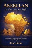 Akebulan: The Africa I Was Never Taught B0HJ6QD45L Book Cover