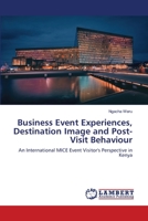 Business Event Experiences, Destination Image and Post-Visit Behaviour: An International MICE Event Visitor's Perspective in Kenya 6203846759 Book Cover