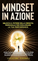 Mindset in Azione: Sblocca il Potere della Crescita Personale per Migliorare la Tua Performance: Guida Completa per Trasformare il Tuo Mo B0CPT9KPR9 Book Cover
