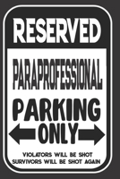 Reserved Paraprofessional Parking Only. Violators Will Be Shot. Survivors Will Be Shot Again: Blank Lined Notebook | Thank You Gift For Paraprofessional 1694965236 Book Cover