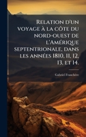 Relation d'un voyage Ã la côte du nord-ouest de l'AmÃ(c)rique septentrionale, dans les annÃ(c)es 1810, 11, 12, 13, et 14. (French Edition) 1024753948 Book Cover