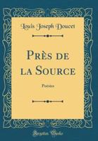 Pr�s de la Source: Po�sies (Classic Reprint) 1245155075 Book Cover