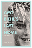 Amy Biehl’s Last Home: A Bright Life, a Tragic Death, and a Journey of Reconciliation in South Africa 0821423215 Book Cover