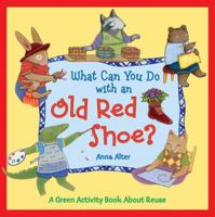 What Can You Do with an Old Red Shoe?: A Green Activity Book About Reuse 0805082905 Book Cover