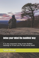 Detox your Mind the Buddhist Way: A 21 Day programme Using ancient Buddhist teachings to re-boot your life and mental health B083XTGBCT Book Cover