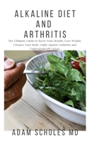 ALKALINE DIET AND ARTHRITIS: Everything You Need To Know On How to Heal from Arthritis with the Acid Alkaline Diet for Beginners 1659730619 Book Cover