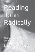 Reading John Radically: Mysticism in the Fourth Gospel B0DP45GWTL Book Cover