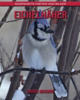 Eichelhäher: Sagenhafte Fakten und Bilder B08B7DJGYX Book Cover