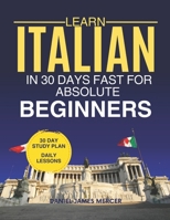 Learn Italian in 30 Days fast for Absolute Beginners: A Practical Step-by-Step Guide for All Levels of Beginners to Speak Real-Life Italian B0GZDNVVD9 Book Cover