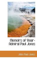 Memoirs of Paul Jones, late rear-admiral in the Russian service, chevalier of the Military order of 101757183X Book Cover