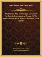 Anatomical And Histological Studies Of The Female Reproductive Organs Of The American Saw-Fly, Cimbex Americana Leach 1342512820 Book Cover