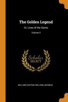 The Golden Legend: Or, Lives of the Saints, Volume 4 1013582055 Book Cover