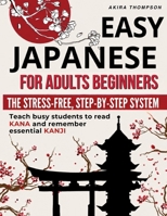 Easy Japanese for Adults Beginners: The Stress-Free, Step-by-Step System That Teaches Busy Learners to Read Kana, Remember Essential Kanji, Speak Real Travel Phrases with Confidence and No Overwhelm 3692969791 Book Cover