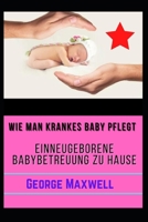 Wie Man Krankes Baby Pflegt! EINNeugeborene Babybetreuung Zu Hause null Book Cover