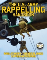 The US Army Rappelling Handbook - Military Abseiling Operations: Techniques, Training and Safety Procedures for Rappelling from Towers, Cliffs, ... - TC 21-24 (60) (Carlile Military Library) 1949117111 Book Cover