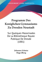 Programm Des Koniglichen Gymnasiums Zu Dresden Neustadt: Sur Quelques Mazarinades De La Bibliotheque Royale Publique De Dresde (1881) 1120418100 Book Cover