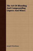 The Art of Blending and Compounding Liqures and Wines 1409783197 Book Cover