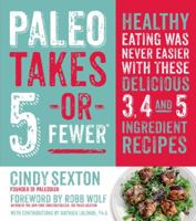 Paleo Takes 5 - Or Fewer: Healthy Eating was Never Easier with These Delicious 3, 4 and 5 Ingredient Recipes 1624140750 Book Cover