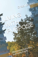 LIVING WITH PURPOSE: Discovering God's Plan and Living It Fully B0DK25RP7N Book Cover