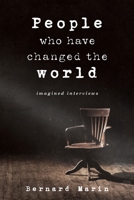 People Who Have Changed The World: Imagined Interviews 1922701572 Book Cover