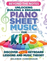Beyond the Notes Unlocking Building & Engaging Piano Sheet Music For Kids: Discover Easy Keyboard Lessons And Music Theory B0FGQQMZLS Book Cover