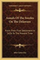 Annals Of The Swedes On The Delaware: From Their First Settlement In 1636 To The Present Time 1425515126 Book Cover