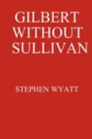 GILBERT WITHOUT SULLIVAN 0955686822 Book Cover