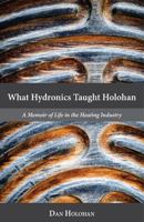 What Hydronics Taught Holohan: A Memoir of Life in the Heating Industry 069278733X Book Cover