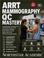 ARRT MAMMOGRAPHY QC MASTERY: Timing Strategy, 5 Teaching-First 100-Question Practice Tests, Crash-Course Rationales, Retake Packs, and Final Review Tools for the ARRT Mammography Registry B0H7N33KN5 Book Cover