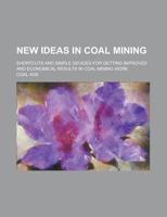 New Ideas in Coal Mining; Shortcuts and Simple Devices for Getting Improved and Economical Results in Coal-Mining Work 1155112105 Book Cover