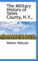 The Military History of Yates County, N.Y., 1117792714 Book Cover
