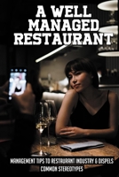 A Well Managed Restaurant: Management Tips To Restaurant Industry & Dispels Common Stereotypes: How To Run A Fast Food Restaurant Successfully B097SSQC5Q Book Cover