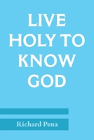 Live Holy to Know God 0557786908 Book Cover