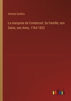 La marquise de Condorcet: Sa Famille, son Salon, ses Amis, 1764-1822 (French Edition) 9357934375 Book Cover
